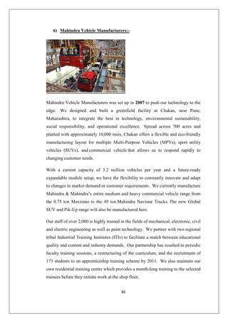 6) Mahindra Vehicle Manufacturers:-

Mahindra Vehicle Manufacturers was set up in 2007 to push our technology to the
edge....