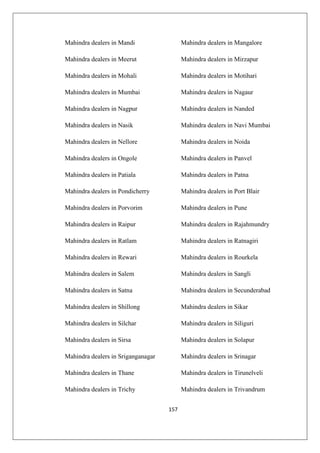 157
Mahindra dealers in Mandi Mahindra dealers in Mangalore
Mahindra dealers in Meerut Mahindra dealers in Mirzapur
Mahindra dealers in Mohali Mahindra dealers in Motihari
Mahindra dealers in Mumbai Mahindra dealers in Nagaur
Mahindra dealers in Nagpur Mahindra dealers in Nanded
Mahindra dealers in Nasik Mahindra dealers in Navi Mumbai
Mahindra dealers in Nellore Mahindra dealers in Noida
Mahindra dealers in Ongole Mahindra dealers in Panvel
Mahindra dealers in Patiala Mahindra dealers in Patna
Mahindra dealers in Pondicherry Mahindra dealers in Port Blair
Mahindra dealers in Porvorim Mahindra dealers in Pune
Mahindra dealers in Raipur Mahindra dealers in Rajahmundry
Mahindra dealers in Ratlam Mahindra dealers in Ratnagiri
Mahindra dealers in Rewari Mahindra dealers in Rourkela
Mahindra dealers in Salem Mahindra dealers in Sangli
Mahindra dealers in Satna Mahindra dealers in Secunderabad
Mahindra dealers in Shillong Mahindra dealers in Sikar
Mahindra dealers in Silchar Mahindra dealers in Siliguri
Mahindra dealers in Sirsa Mahindra dealers in Solapur
Mahindra dealers in Sriganganagar Mahindra dealers in Srinagar
Mahindra dealers in Thane Mahindra dealers in Tirunelveli
Mahindra dealers in Trichy Mahindra dealers in Trivandrum
 