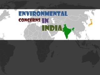 ENVIRONMENTAL
CONCERNS

IN

INDIA

 