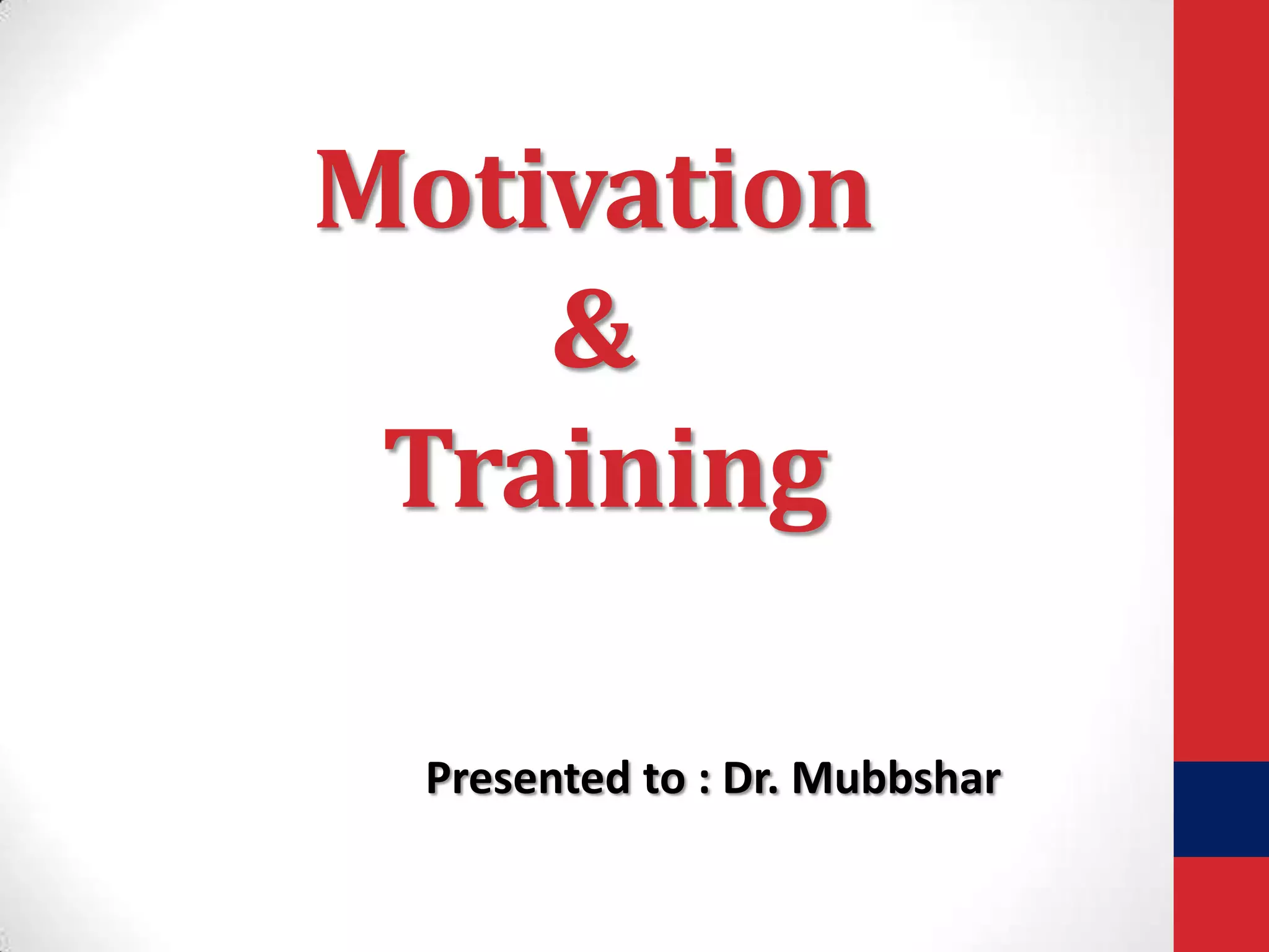 Motivation
&
Training
Presented to : Dr. Mubbshar

 