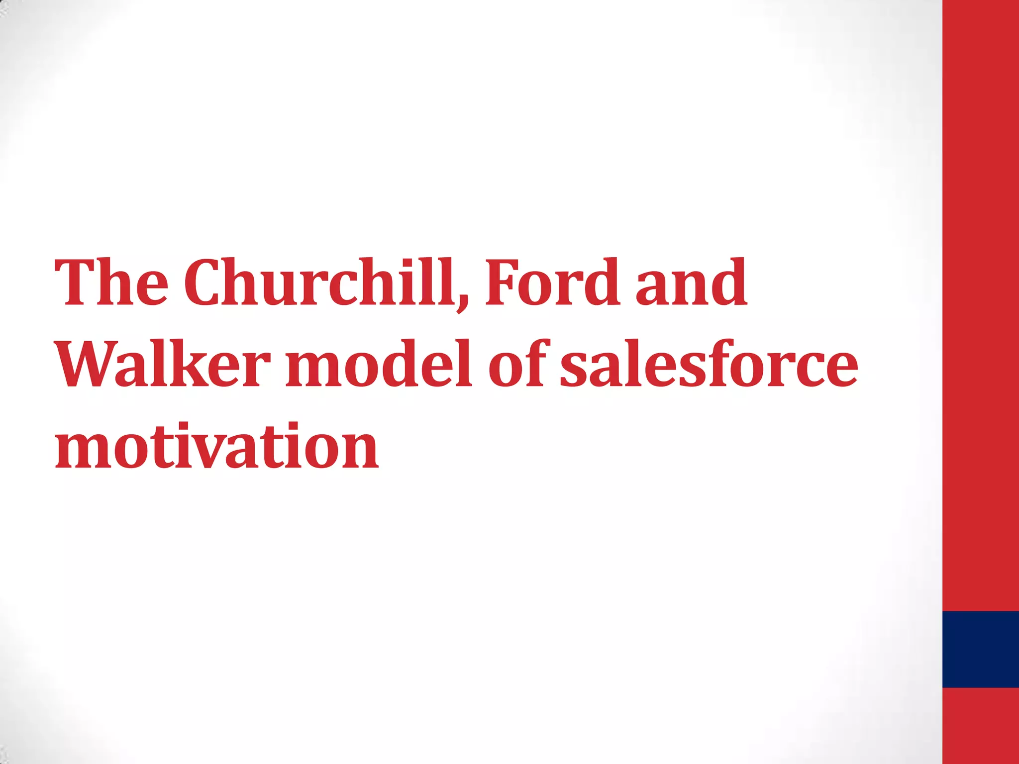 The Churchill, Ford and
Walker model of salesforce
motivation

 
