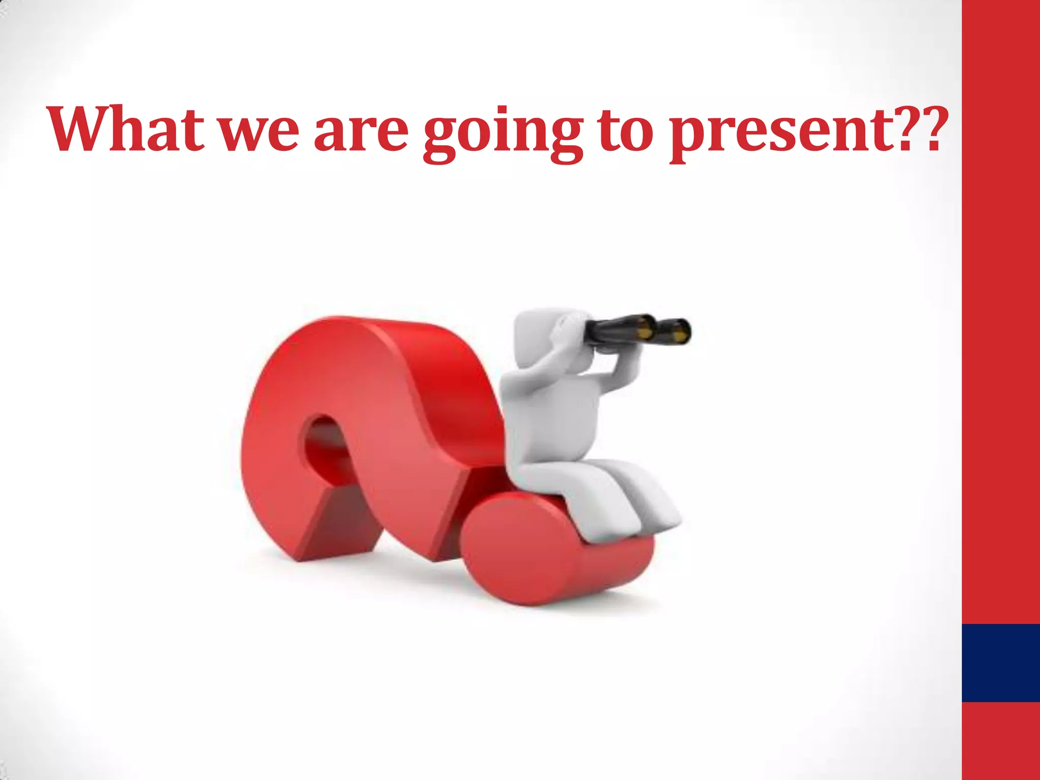 What we are going to present??

 