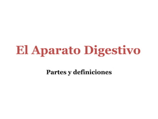 El Aparato Digestivo
Partes y definiciones

 