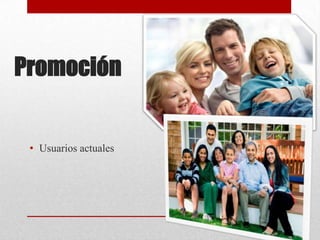 Promoción

• Usuarios actuales

 