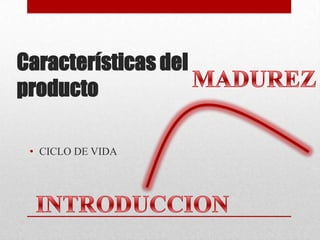 Características del
producto
• CICLO DE VIDA

 