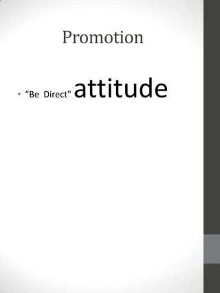 Promotion
• “Be Direct"

attitude

 