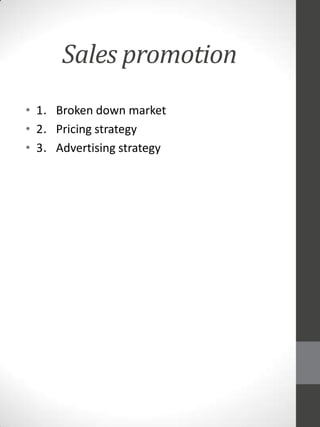 Sales promotion
• 1．Broken down market
• 2．Pricing strategy
• 3．Advertising strategy

 