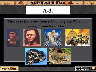 A-3.A-3.
These are just a few from a looooong list. Whom do
you get from these clues?
 