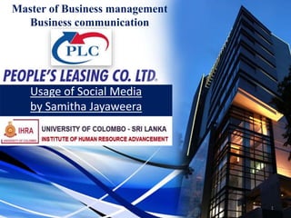 1
Usage of Social Media
by Samitha Jayaweera
Master of Business management
Business communication
 