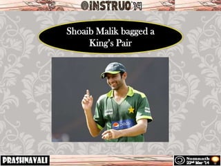 Shoaib Malik bagged a
King’s Pair
 