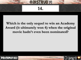 14.
Which is the only sequel to win an Academy
Award (it ultimately won 4) when the original
movie hadn’t even been nominated?
 