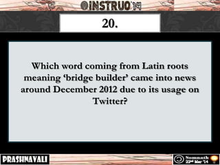 Which word coming from Latin roots
meaning ‘bridge builder’ came into news
around December 2012 due to its usage on
Twitter?
20.
 