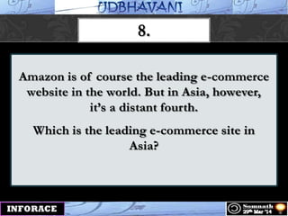 Amazon is of course the leading e-commerce
website in the world. But in Asia, however,
it‟s a distant fourth.
Which is the leading e-commerce site in
Asia?
8.
 