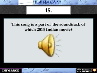 This song is a part of the soundtrack of
which 2013 Indian movie?
15.
 