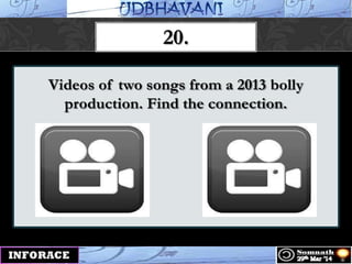 Videos of two songs from a 2013 bolly
production. Find the connection.
20.
 
