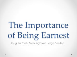 The Importance
of Being Earnest
Shugufa Fatih, Mark Agholor, Jorge Benitez
 