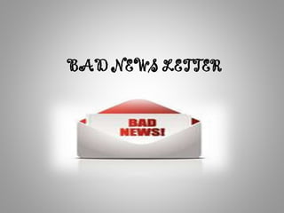 BAD NEWS LETTER
 