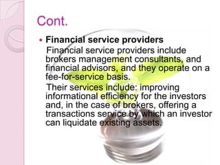 Cont.
 Financial service providers
Financial service providers include
brokers management consultants, and
financial advi...