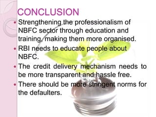 CONCLUSION
 Strengthening the professionalism of
NBFC sector through education and
training, making them more organised.
...