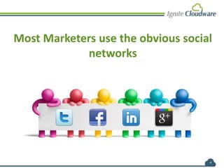Most Marketers use the obvious social
networks
4
 