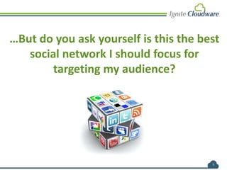 …But do you ask yourself is this the best
social network I should focus for
targeting my audience?
5
 