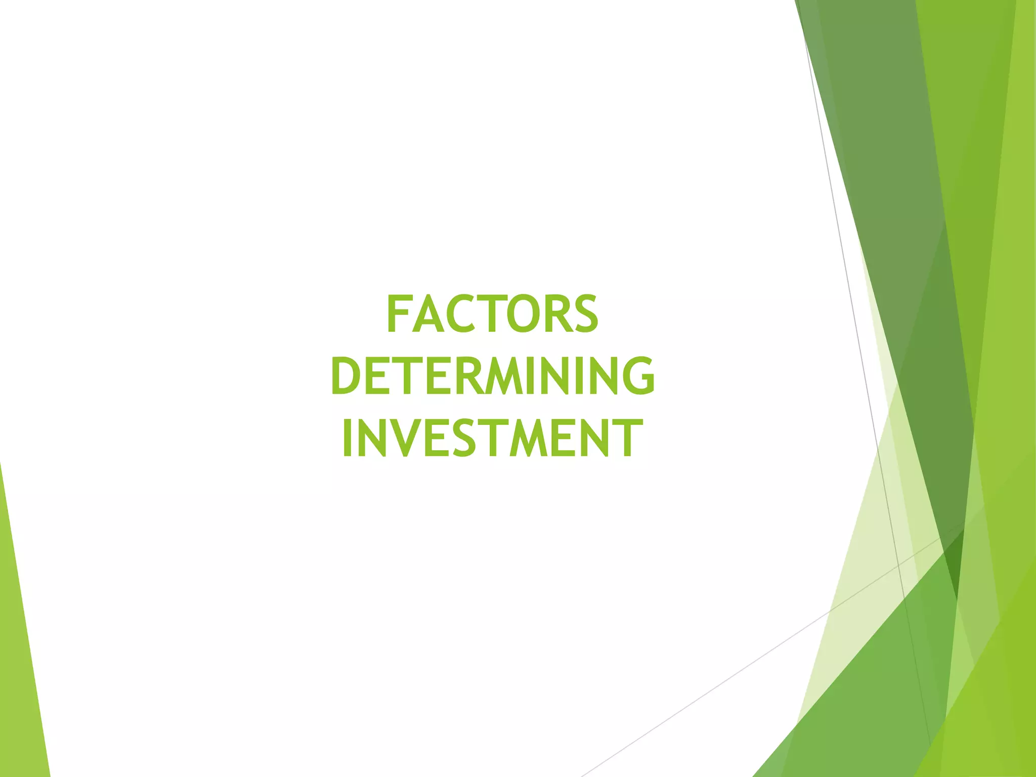 FACTORS
DETERMINING
INVESTMENT
 