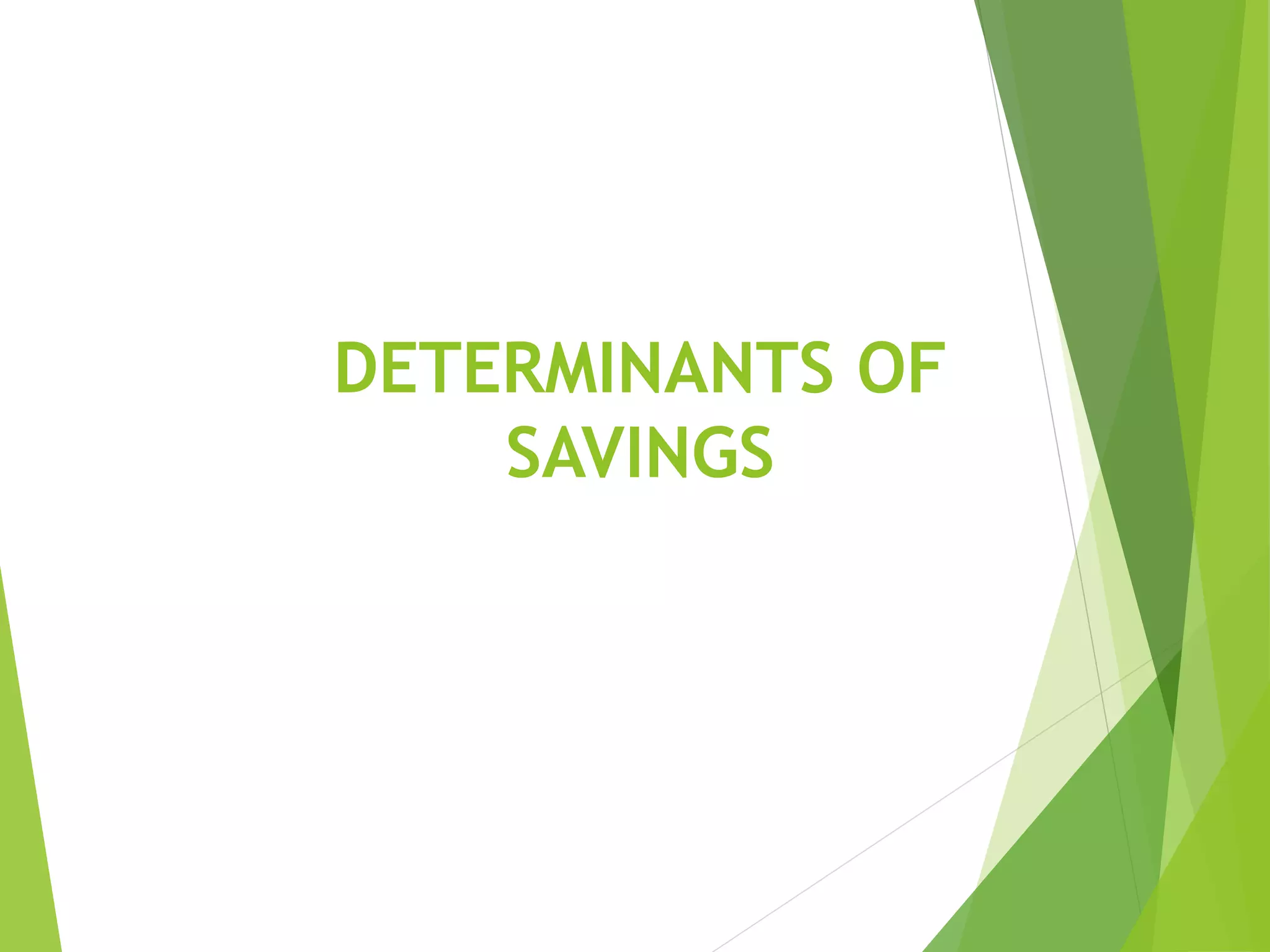 DETERMINANTS OF
SAVINGS
 
