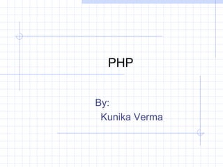 PHP
By:
Kunika Verma
 