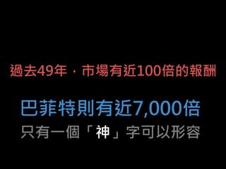 過去49年，市場有近100倍的報酬
巴菲特則有近7,000倍
只有一個「神」字可以形容
 