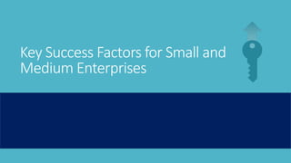 Key Success Factors for Small and
Medium Enterprises
 