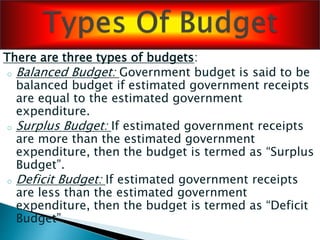 Budgetary deficit is defined as the excess of
total estimated over total estimated revenue.
When the government spends mor...