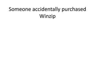 Someone accidentally purchased 
Winzip 
 