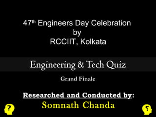 47th Engineers Day Celebration 
by 
RCCIIT, Kolkata 
Researched and Conducted by: 
Somnath Chanda 
 