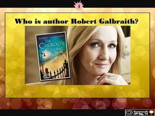 4 
WWhhoo iiss aauutthhoorr RRoobbeerrtt GGaallbbrraaiitthh?? 
 