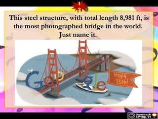 1 
2 
This steel ssttrruuccttuurree, wwiitthh ttoottaall lleennggtthh 88,998811 fftt, iiss 
tthhee mmoosstt pphhoottooggrraapphheedd bbrriiddggee iinn tthhee wwoorrlldd.. 
JJuusstt nnaammee iitt.. 
 