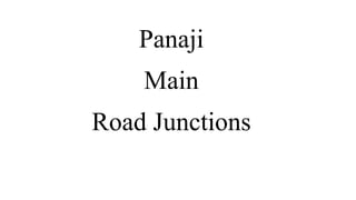 Panaji 
Main 
Road Junctions 
 