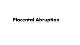 Placental Abruption 
 