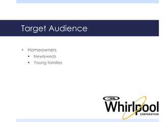 Target Audience 
 Homeowners 
 Newlyweds 
 Young families 
 