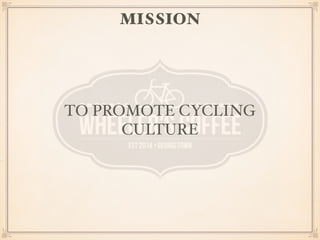 MISSION 
TO PROMOTE CYCLING 
CULTURE 
 