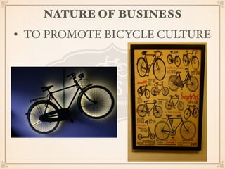NATURE OF BUSINESS 
• TO PROMOTE BICYCLE CULTURE 
 