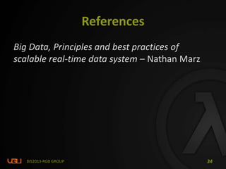 References
BIS2013-RGB GROUP 34
Big Data, Principles and best practices of
scalable real-time data system – Nathan Marz
 