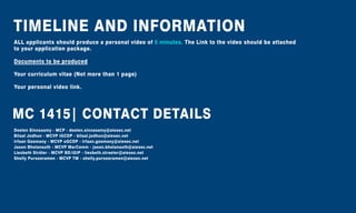 TIMELINEANDINFORMATION
MC1415|CONTACTDETAILS
DeelenSinnasamy-MCP-deelen.sinnasamy@aiesec.net
BilaalJodhun-MCVPiGCDP-bilaal.jodhun@aiesec.net
IrfaanGoomany-MCVPoGCDP-irfaan.goomany@aiesec.net
JasonBholanauth-MCVPMarComm -jason.bholanauth@aiesec.net
LiesbethSträter-MCVPBD/iGIP-liesbeth.straeter@aiesec.net
ShellyPursooramen-MCVPTM -shelly.pursooramen@aiesec.net
 