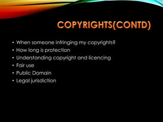 • When someone infringing my copyrights?
• How long is protection
• Understanding copyright and licencing
• Fair use
• Public Domain
• Legal jurisdiction
 