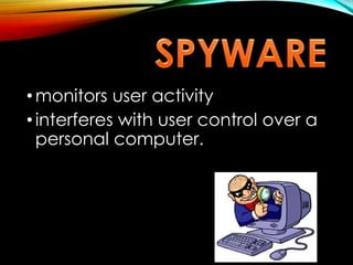 • monitors user activity
• interferes with user control over a
personal computer.
 