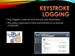 • Key loggers capture and record user keystrokes.
• The data captured is then transmitted to a remote
computer.
 