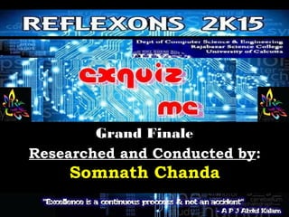 Grand FinaleGrand Finale
Researched and Conducted by:
Somnath Chanda
 
