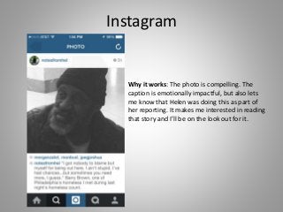 Instagram
Why it works: The photo is compelling. The
caption is emotionally impactful, but also lets
me know that Helen was doing this as part of
her reporting. It makes me interested in reading
that story and I’ll be on the look out for it.
 