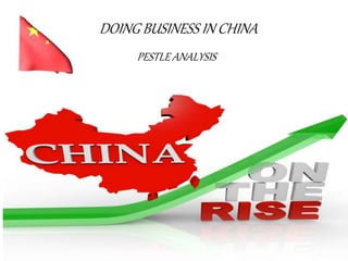 DOING BUSINESS IN CHINA
PESTLE ANALYSIS
 