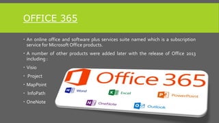OFFICE 365
 An online office and software plus services suite named which is a subscription
service for Microsoft Office ...