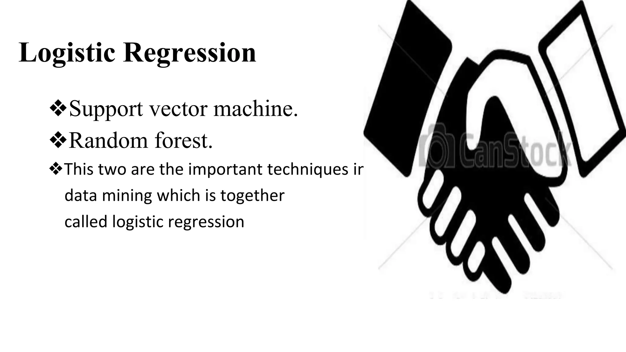 Logistic Regression
❖Support vector machine.
❖Random forest.
❖This two are the important techniques in
data mining which is together
called logistic regression
 